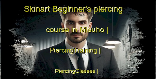 Skinart Beginner's piercing course in Misuho | PiercingTraining | PiercingClasses | SkinartTraining-the Democratic Republic of the Congo
